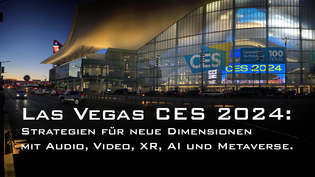 Las Vegas CES 2024: Strategien für neue Dimensionen mit Audio, Video, XR, AI und Metaverse.